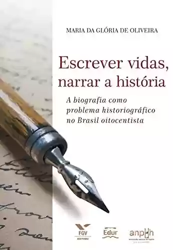 Livro Baixar: Escrever vidas, narrar a história: A biografia como problema historiográfico no Brasil oitocentista
