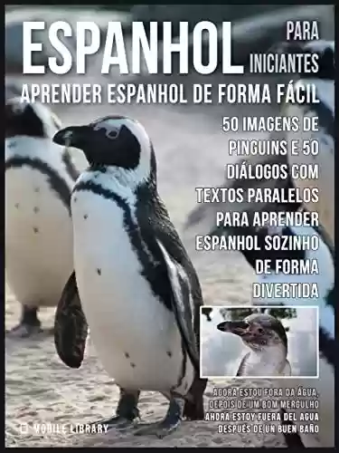 Espanhol para Iniciantes – Aprender Espanhol de Forma Fácil : 50 imagens de Pinguins e 50 diálogos com textos paralelos para aprender espanhol sozinho … (Foreign Language Learning Guides) - Mobile Library