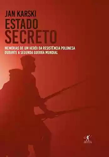 Livro Baixar: Estado secreto: Memórias de um herói da resistência polonesa durante a Segunda Guerra Mundial