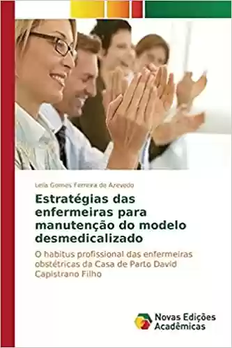 Livro Baixar: Estratégias das enfermeiras para manutenção do modelo desmedicalizado: O habitus profissional das enfermeiras obstétricas da Casa de Parto David Capistrano Filho