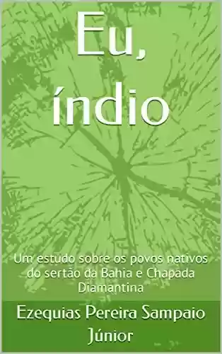 Livro Baixar: Eu, índio: Um estudo sobre os povos nativos do sertão da Bahia e Chapada Diamantina