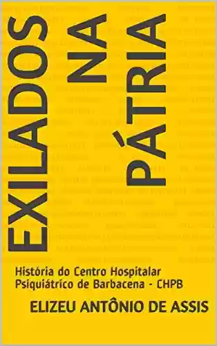 Livro Baixar: Exilados na Pátria: História do Centro Hospitalar Psiquiátrico de Barbacena – CHPB