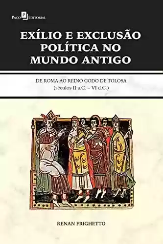 Livro Baixar: Exílio e exclusão política no Mundo Antigo: De Roma ao Reino Godo de Tolosa (Séculos II A.C. – VI D. C.)