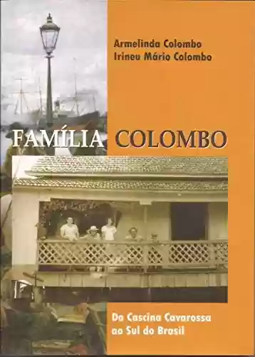 Família Colombo: Da Cascina Cavarossa ao Sul do Brasil - Irineu Mario Colombo