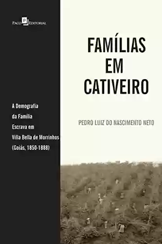 Livro Baixar: Famílias em Cativeiro: A Demografia da Família Escrava em Villa Bella de Morrinhos (Goiás, 1850-1888)