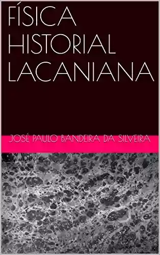 FÍSICA HISTORIAL LACANIANA - JOSÉ PAULO BANDEIRA SILVEIRA
