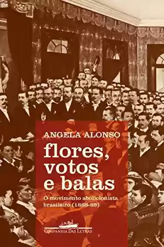 Livro Baixar: Flores, votos e balas: O movimento abolicionista brasileiro (1868-88)