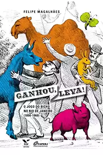 Livro Baixar: Ganhou, leva!: o jogo do bicho no Rio de Janeiro (1890-1960)