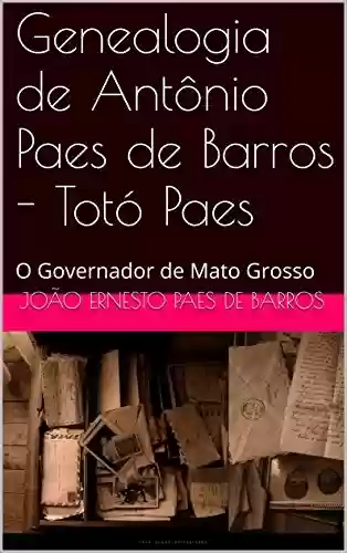 Livro Baixar: Genealogia de Antônio Paes de Barros – Totó Paes: O Governador de Mato Grosso