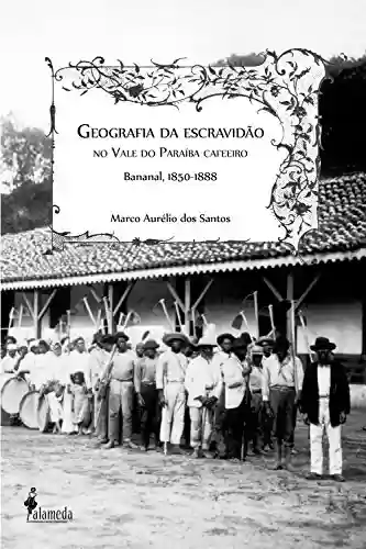 Livro Baixar: Geografia da escravidão: No vale do Paraíba cafeeiro, Bananal, 1850-1888