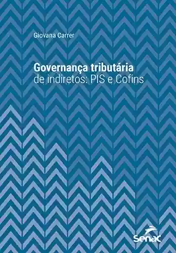 Governança tributária de indiretos: PIS e Cofins (Série Universitária) - Giovana Carrer