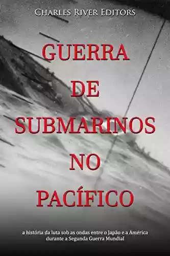 Livro Baixar: Guerra de submarinos no Pacífico: a história da luta sob as ondas entre o Japão e a América durante a Segunda Guerra Mundial