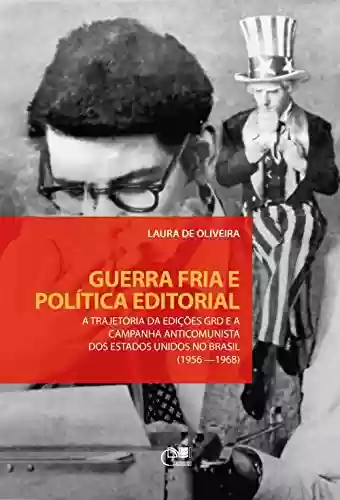 Livro Baixar: Guerra fria e política editorial: a trajetória da Edições GRD e a campanha anticomunista dos Estados Unidos no Brasil (1956-1968)