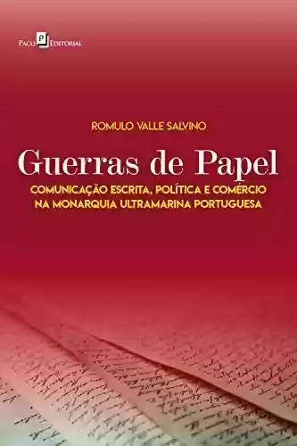 Livro Baixar: Guerras de papel: Comunicação escrita, política e comércio na monarquia ultramarina portuguesa