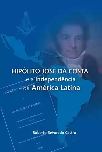 Livro Baixar: HIPÓLITO JOSÉ DA COSTA e a Independência da América Latina