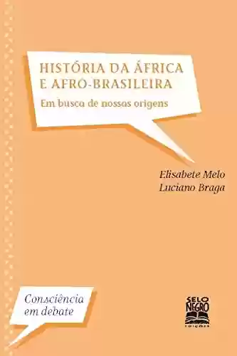 Livro Baixar: História da África e Afro-Brasileira – Em Busca de Nossa Raízes: Em busca de nossas raízes (Consciência em Debate)