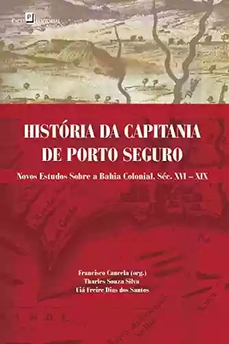 Livro Baixar: História da capitania de Porto Seguro: Novos estudos sobre a Bahia colonial, Séc. XVI – XIX