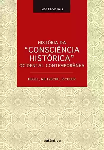 Livro Baixar: História da “Consciência Histórica” Ocidental Contemporânea – Hegel, Nietzsche, Ricoeur
