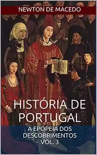 História de Portugal: Volume 3: A Epopeia dos Descobrimentos - Newton de Macedo