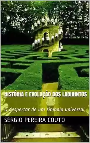 HISTÓRIA E EVOLUÇÃO DOS LABIRINTOS: O despertar de um símbolo universal - Sérgio Pereira Couto