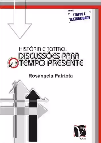 História e Teatro: Discussões para o tempo presente - Rosangela Patriota