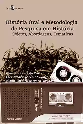 Livro Baixar: História Oral e Metodologia de Pesquisa em História: Objetos, Abordagens, Temáticas