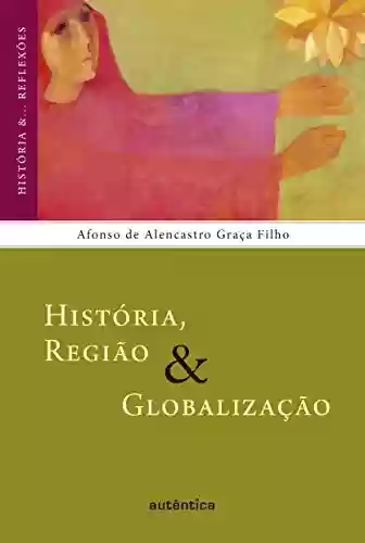 Livro Baixar: História, Região & Globalização (História &… Reflexões)