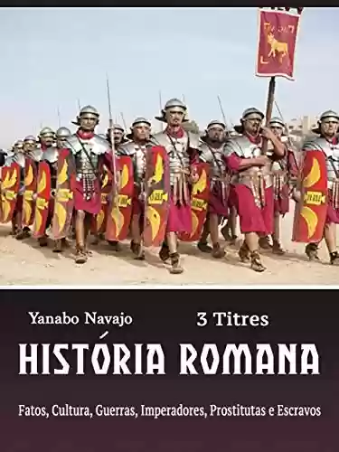Livro Baixar: História Romana: Fatos, Cultura, Guerras, Imperadores, Prostitutas e Escravos