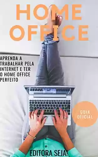Livro Baixar: Home Office: Aprenda a trabalhar pela internet e ter o Home Office perfeito