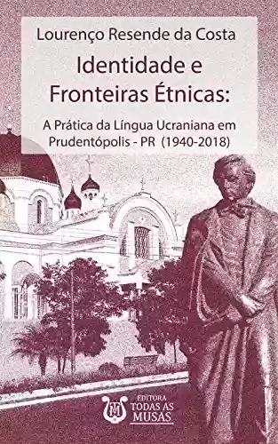 Livro Baixar: Identidade e fronteiras étnicas: A prática da língua ucraniana em Prudentópolis – PR (1940-2018)