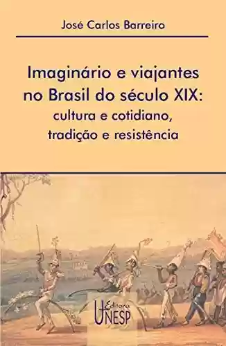 Livro Baixar: Imaginário e viajantes no Brasil do século XIX: cultura e cotidiano, tradição e resistência