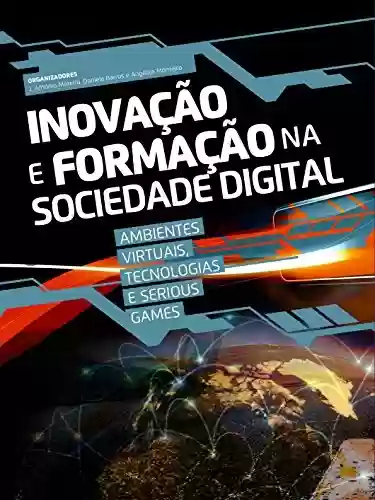 Inovação e Formação na Sociedade Digital: Ambientes Virtuais, Tecnologias e Serious Games (Tecnologias Educativas e Inovação Pedagógica) - J. António Moreira