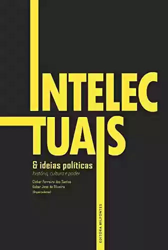 Intelectuais e Ideias políticas: História, Cultura e Poder - Cleber Ferreira dos Santos
