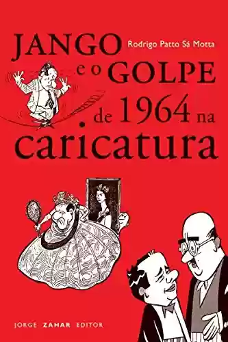 Livro Baixar: Jango e o golpe de 1964 na caricatura (Nova Biblioteca de Ciências Sociais)
