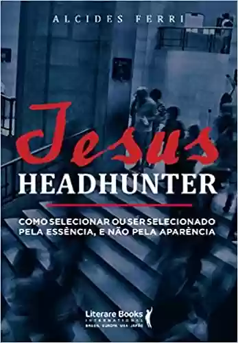 Livro Baixar: Jesus headhunter: Como selecionar ou ser selecionado pela essência e não pela aparência