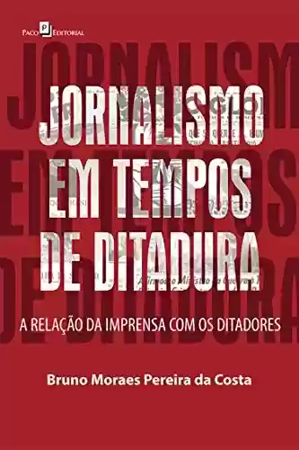Livro Baixar: Jornalismo em Tempos de Ditadura: A Relação da Imprensa com os Ditadores