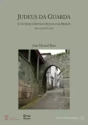 Livro Baixar: Judeus da Guarda: e outros cristãos-novos das beiras [séculos XVI a XVIII]