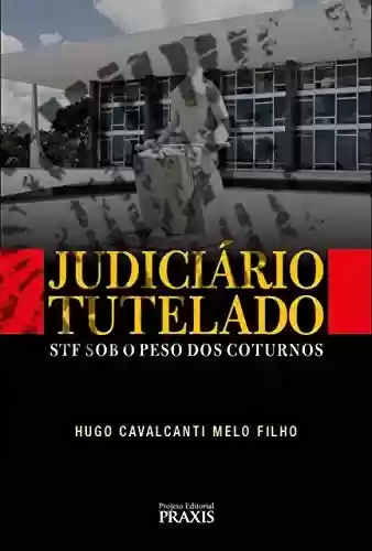 Livro Baixar: JUDICIÁRIO TUTELADO: STF SOB O PESO DOS COTURNOS