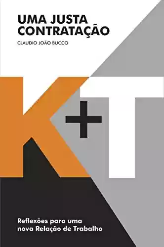 K+T Uma Justa Contratação: Reflexões para uma nova Relação de Trabalho - Claudio João Bucco