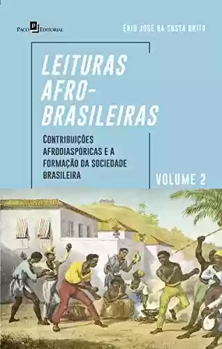 Livro Baixar: Leituras afro-brasileiras: volume 2: Contribuições Afrodiaspóricas e a Formação da Sociedade Brasileira