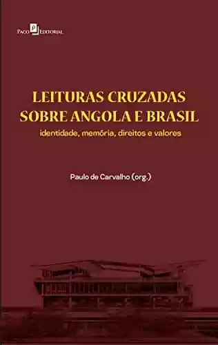 Livro Baixar: Leituras Cruzadas sobre Angola e Brasil (V. 1): Identidade, Memória, Direitos e Valores