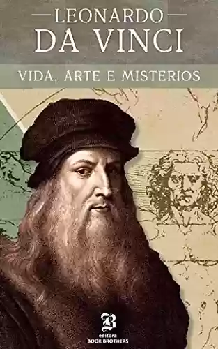 Livro Baixar: Leonardo Da Vinci: A vida, arte e mistérios de um dos maiores gênios da história (Maiores Pintores da História Livro 1)