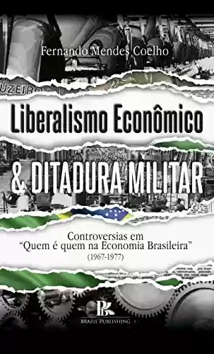 Livro Baixar: Liberalismo econômico e ditadura militar: controvérsias em “quem é quem na economia brasileira (1967-1977)”