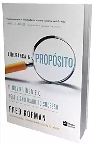 Liderança e propósito: O novo líder e o real significado do sucesso - Fred Kofman