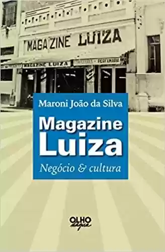 Magazine Luiza: Negócio & cultura - Maroni João da Silva