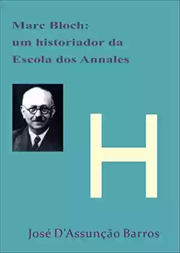 Marc Bloch: um historiador da Escola dos Annales - José D’Assunção Barros