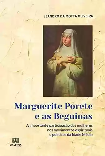 Livro Baixar: Marguerite Porete e as Beguinas: a importante participação das mulheres nos movimentos espirituais e políticos da Idade Média