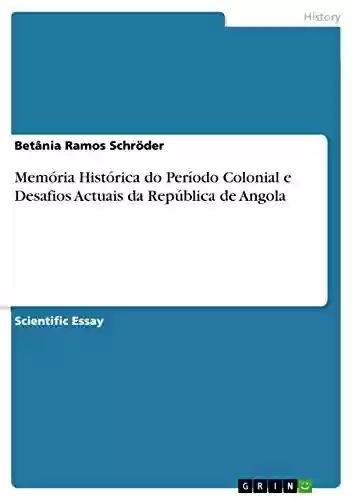 Livro Baixar: Memória Histórica do Período Colonial e Desafios Actuais da República de Angola