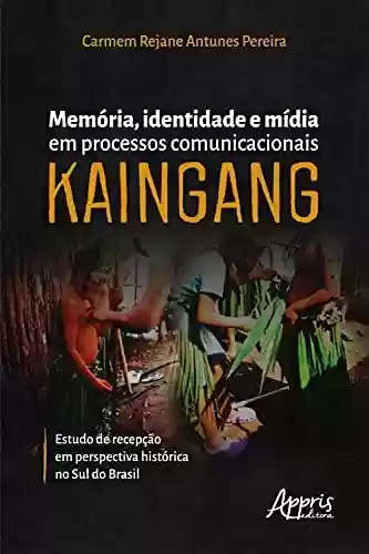 Livro Baixar: Memória, Identidade e Mídia em Processos Comunicacionais Kaingang: Estudo de Recepção em Perspectiva Histórica no Sul do Brasil