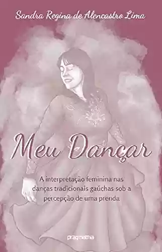 Livro Baixar: Meu dançar: A interpretação feminina nas danças tradicionais gaúchas sob a percepção de uma prenda